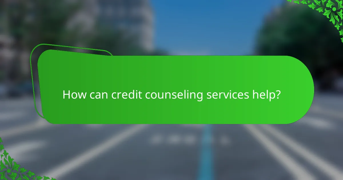 How can credit counseling services help?