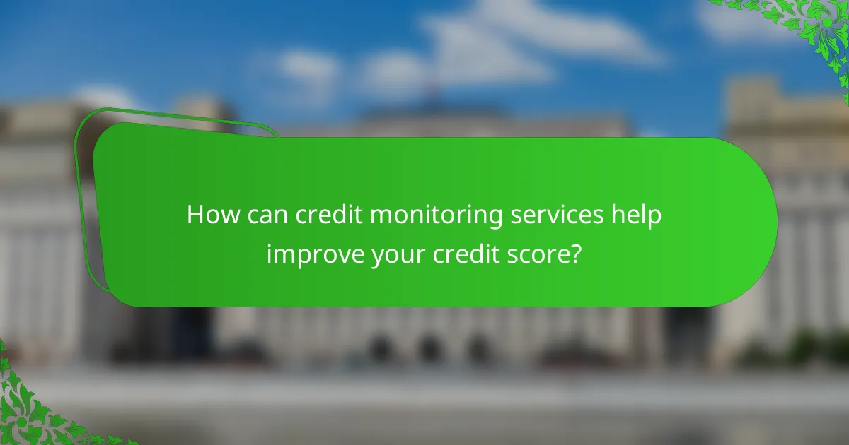 How can credit monitoring services help improve your credit score?