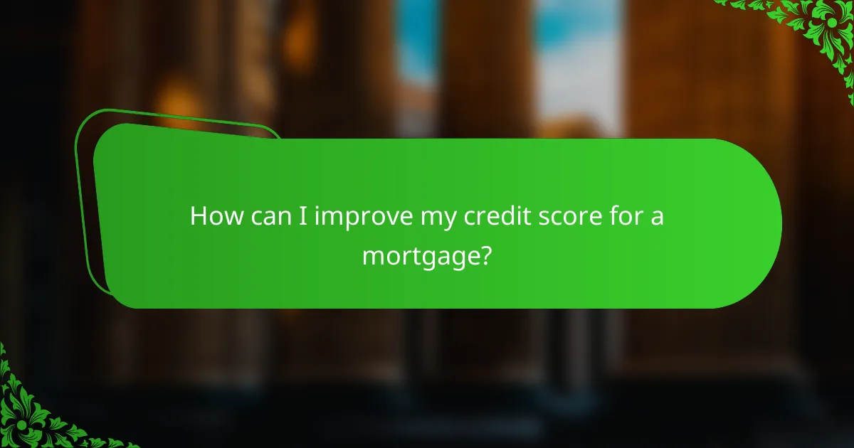 How can I improve my credit score for a mortgage?
