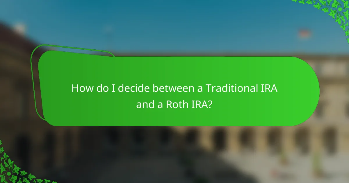 How do I decide between a Traditional IRA and a Roth IRA?