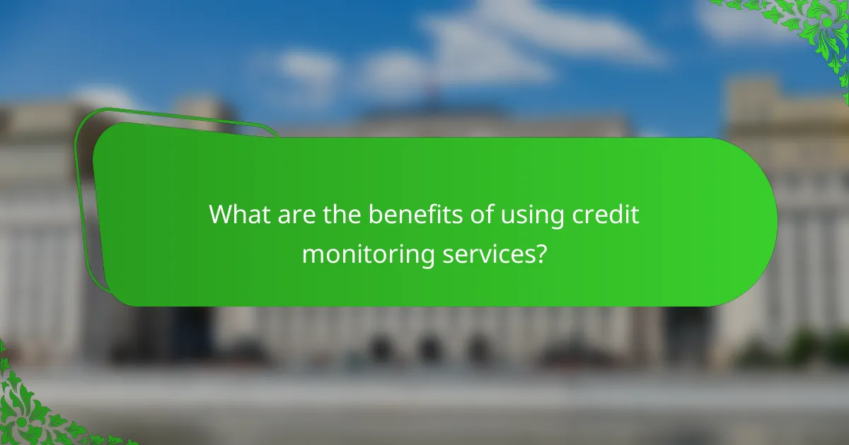 What are the benefits of using credit monitoring services?