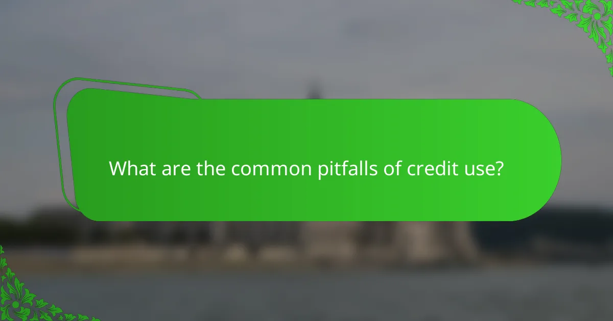 What are the common pitfalls of credit use?