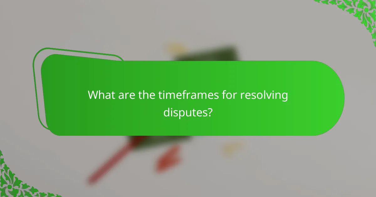 What are the timeframes for resolving disputes?