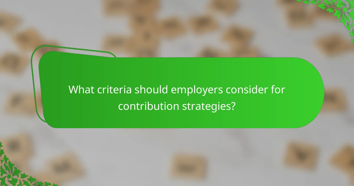 What criteria should employers consider for contribution strategies?