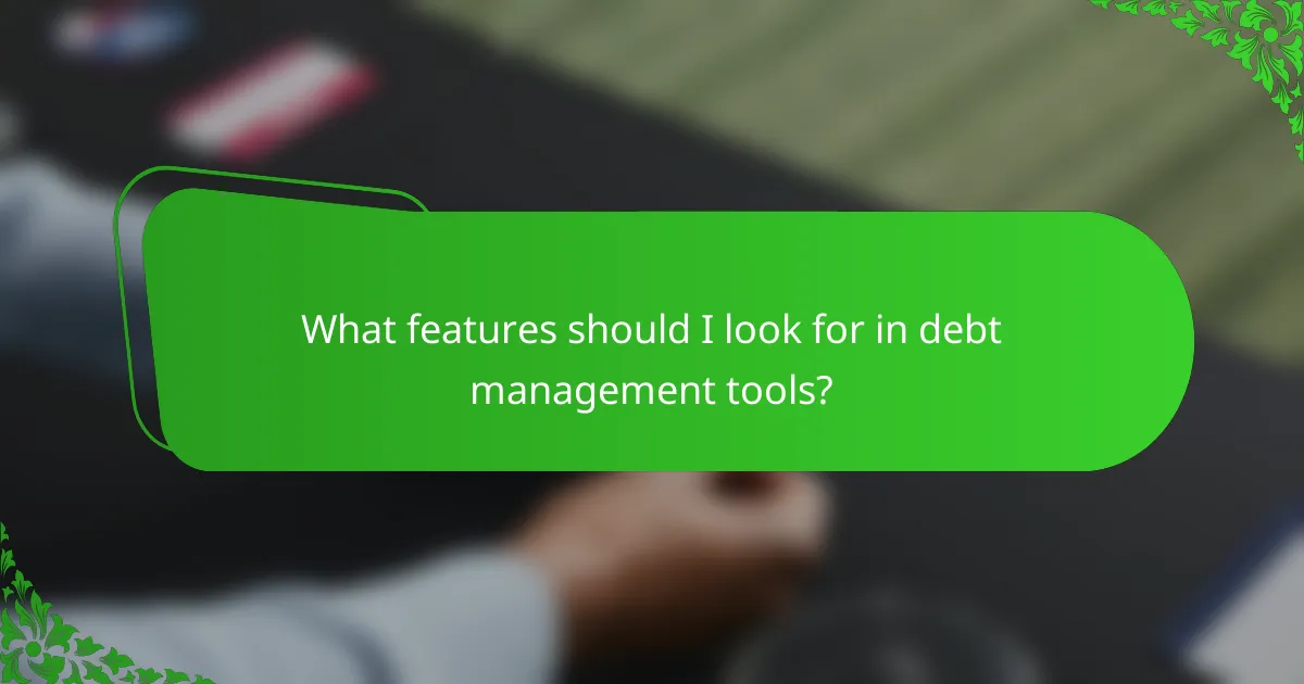 What features should I look for in debt management tools?