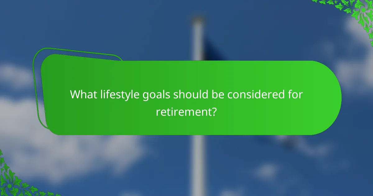 What lifestyle goals should be considered for retirement?