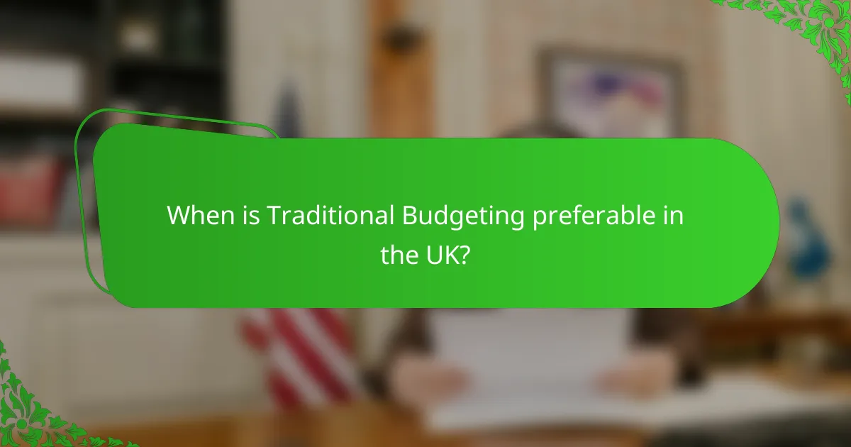 When is Traditional Budgeting preferable in the UK?